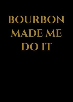 Funny Bourbon Made Me Do I