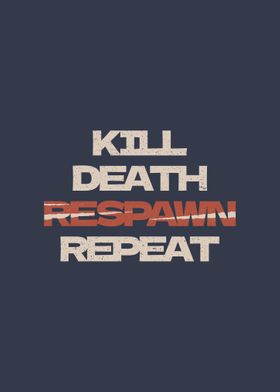 Kill death respawn repeat 