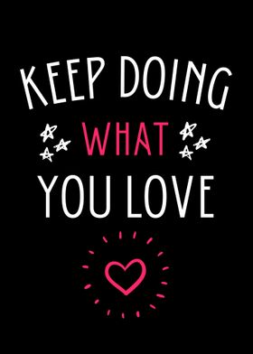 Keep doing what you love