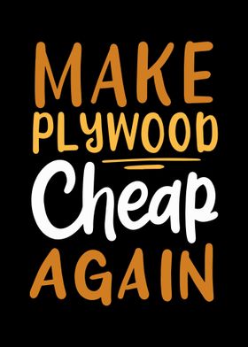 Make Plywood Cheap Again