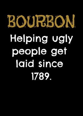 Bourbon Helps Ugly People