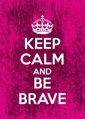 keep calm and be brave