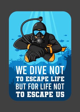 We Dive Not To Escape Life