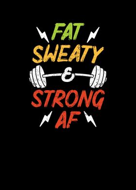 Fat Sweaty  Strong AF