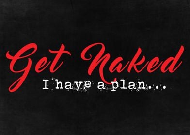 Get Naked I Have a Plan