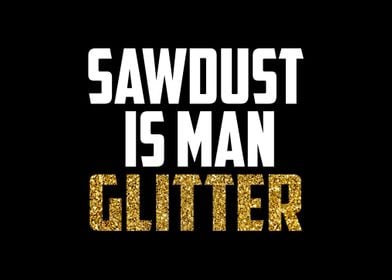 Sawdust is Man Glitter 