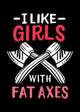 I Like Girls With Fat Axes