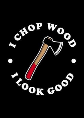 Chop Wood And Look Good