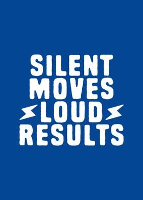 Silent Moves Loud Results