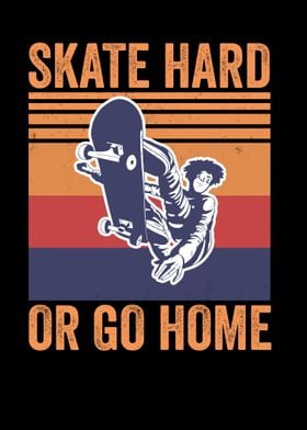 Skate Hard Or Go Home