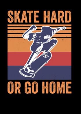 Skate Hard Or Go Home