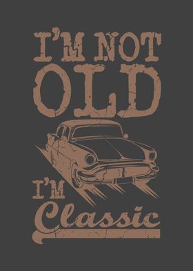 IM NOT OLD IM CLASSIC