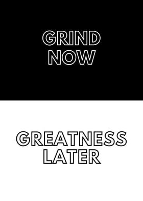 Grind now Greatness later