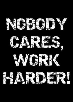 Nobody cares work harder