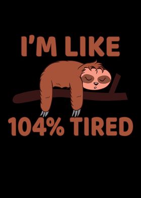 Im like 104 tired