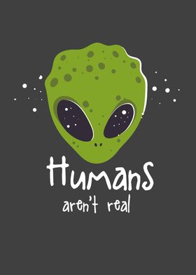 Humans Arent Real Alien