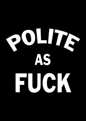 polite as fuck
