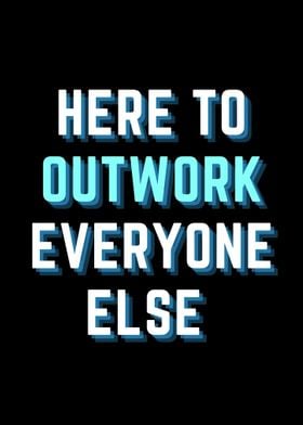 OUTWORK EVERYONE ELSE 