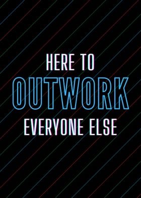 OUTWORK EVERYONE ELSE 