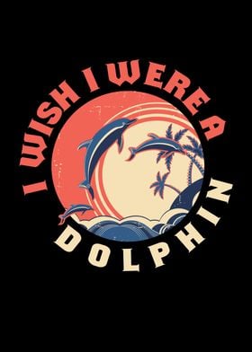 I Wish I Were A Dolphin