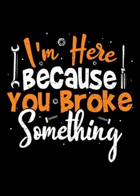 Im Here Because You Broke