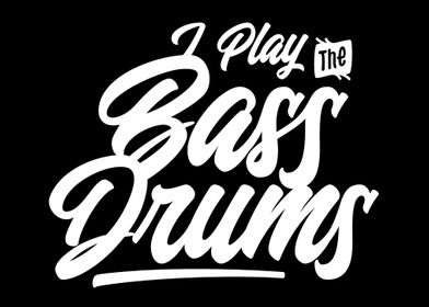 I play Bass Drums