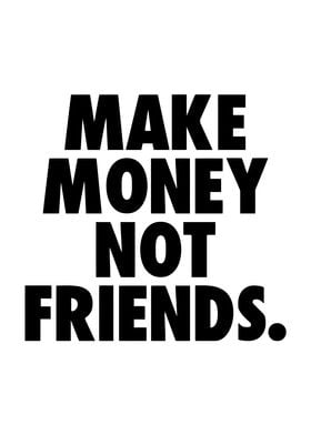 Make money not friends