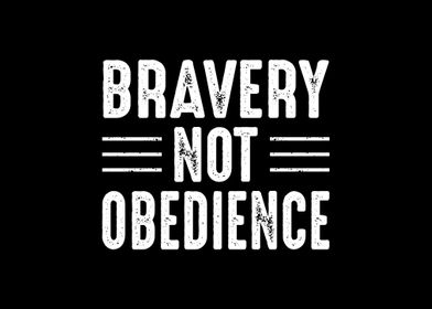 Bravery Not Obedience 