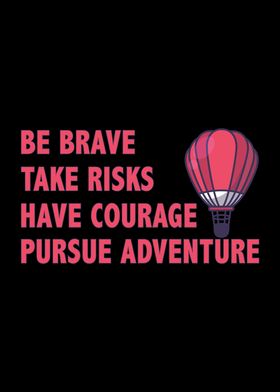 Be brave take risk have