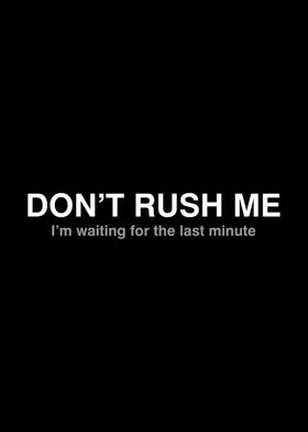 Dont rush me