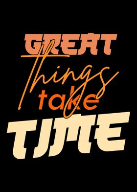 Great Things Take Time