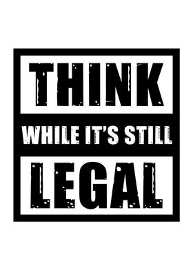 Think While It Still Legal