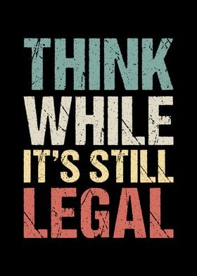 Think While It Still Legal