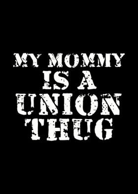 My Mommy Is A Union Thug