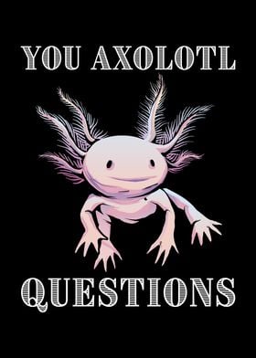 You Axolotl Questions Cute