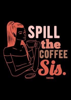 Spill The Coffee Sis