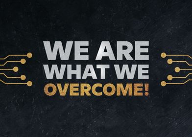 We are what we overcome