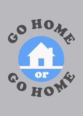 Go Home Or Go Home