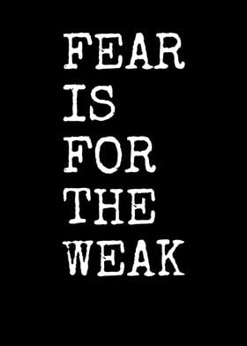 Fear Is For The Weak