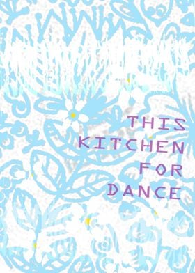THIS KITCHEN FOR DANCE