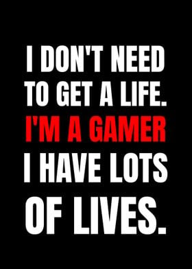 Gamer Quotes and Slogan good for Tee. I Don t Need To Get A Life I