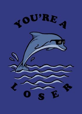 Dolphin Youre A Loser