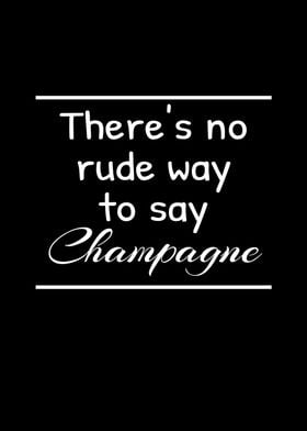 No Rude Way Say Champagne