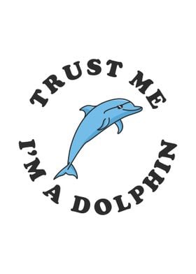 Trust Me Im A Dolphin