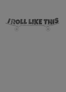 I roll like this