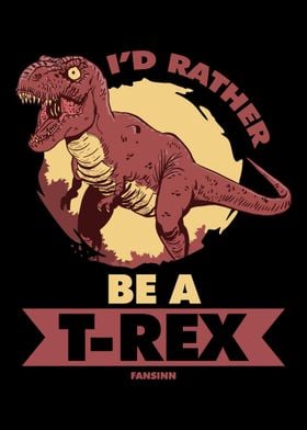 Id Rather Be A TRex