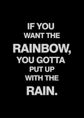 IF YOU WANT THE RAINBOW