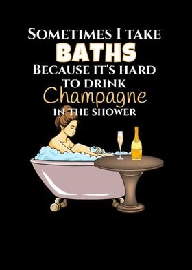 Take Baths Drink Champagne