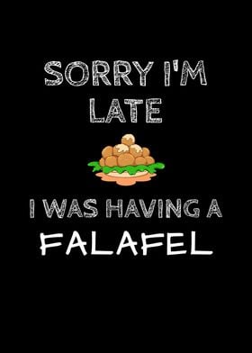 Sorry Im Late Had Falafel