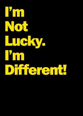 Im Not Lucky Im Different